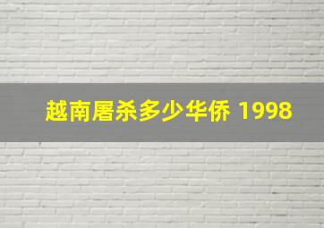 越南屠杀多少华侨 1998